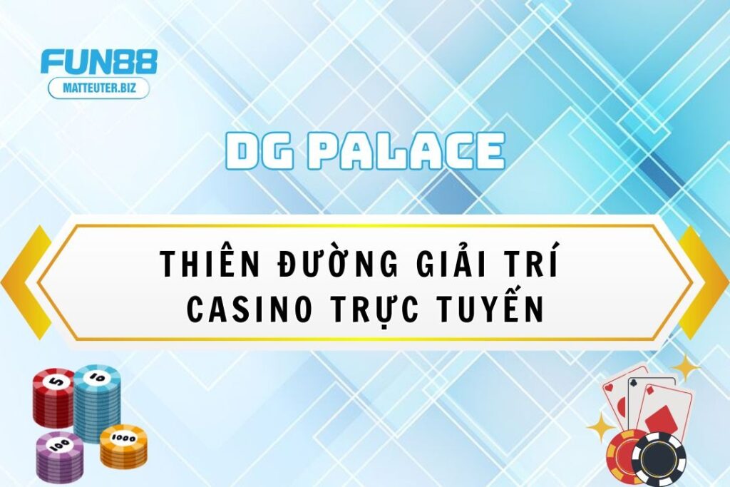 DG Palace – Thiên đường giải trí casino trực tuyến 1 Khám phá sảnh casino DG Palace tại Fun88